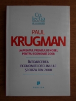 Anticariat: Paul Krugman - Intoarcerea economiei declinului si criza din 2008