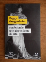Peggy Guggenheim - Confesiunile unei dependente de arta