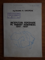 Rugina N. Gheorghe - Inceputuri feroviare pe pamant romanesc 1841 - 1881