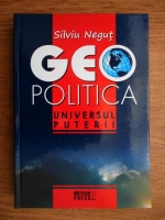 Silviu Negut - Geopolitica. Universul puterii