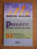 Anticariat: David Allen - Pregatit pentru orice situatie