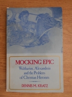Dennis M. Kratz - Mocking epic. Waltharius, Alexandreis and the problem of Christian Heroism