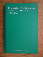 Dumitru Staniloae - Tradition and modernity in theology