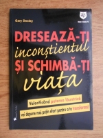 Anticariat: Gary Dooley - Dreseaza-ti inconstientul si schimba-ti viata