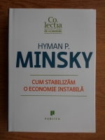 Anticariat: Hyman P. Minsky - Cum stabilizam o economie instabila