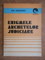 Ion Argesanu - Enigmele anchetelor judiciare