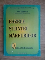 Ion Stanciu - Bazele stiintei marfurilor. Bazele merceologiei