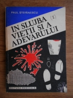 Anticariat: Paul Stefanescu - In slujba vietii si a adevarului (volumul 2)