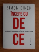 Simon Sinek - Incepe cu de ce. Cum ne inspira marii lideri astfel incat sa trecem la actiune