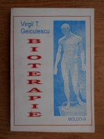 Virgil T. Geiculescu - Bioterapia. Retete medicale fara medicamente chimioterapice