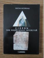 Simona Modreanu - Cioran sau rugaciunea interzisa