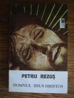 Petru Rezus - Domnul Iisus Hristos