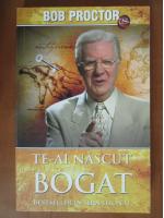 Bob Proctor - Te-ai nascut bogat