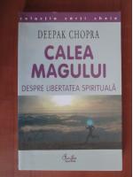 Deepak Chopra - Calea magului. Despre libertatea spirituala