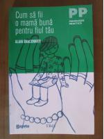 Alain Braconnier - Cum sa fii o mama buna pentru fiul tau