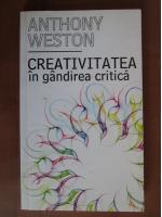 Anthony Weston - Creativitatea in gandirea critica