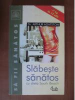 Arthur Agatston - Slabeste sanatos cu dieta South Beach