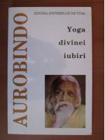 Aurobindo - Yoga divinei iubiri
