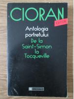 Emil Cioran - Antologia portretului de la Saint-Simon la Tocqueville