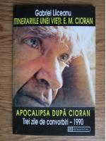 Anticariat: Gabriel Liiceanu - Itinerariile unei vieti: E. M. Cioran. Apocalipsa dupa Cioran (trei zile de convorbiri 1990)