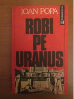 Ioan Popa - Robi pe Uranus