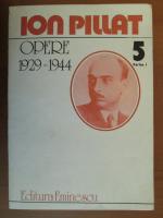 Anticariat: Ion Pillat - Opere 1929-1944 (volumul 5, partea 1)