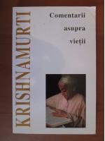 Jiddu Krishnamurti - Comentarii asupra vietii