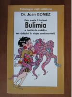 Joan Gomez - Cum poate fi invinsa bulimia, o boala de nutritie cu radacini in viata sentimentala