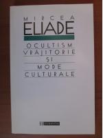 Anticariat: Mircea Eliade - Ocultism, vrajitorie si mode culturale