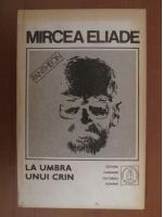 Mircea Eliade - Proza fantastica, volumul 5: La umbra unui crin