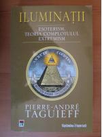 Anticariat: Pierre Andre Taguieff - Iluminatii. Esoterism, teoria complotului, extremism