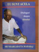 Sri Nisargadatta Maharaj - Dialoguri despre absolut