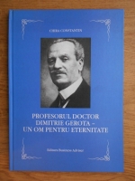 Constantin Chira - Profesorul Doctor Dimitrie Gerota, un om pentru eternitate