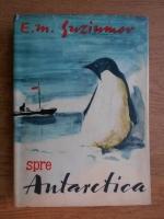 Anticariat: E. M. Suziumov - Spre Antarctica