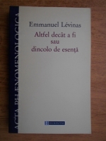 Emmanuel Levinas - Altfel decat a fi sau dincolo de esenta