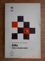 Gilles Deleuze, Felix Guattari - Kafka. Pentru o literatura minora