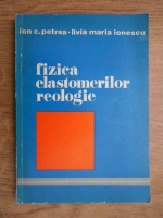 Anticariat: Ion C. Petrea - Fizica elastomerilor reologie