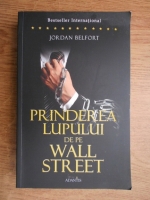 Jordan Belfort - Prinderea lupului de pe Wall Street