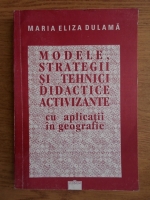 Maria Eliza Dulama - Modele, strategii si tehnici didactice activizante cu aplicatii in geografice