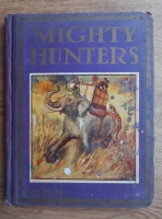 Mighty hunters. A book of stirring episodes collected from the works of famous sportsmen (1923)