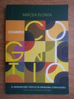 Anticariat: Mircea Flonta - Cognitio. O introducere critica in problema cunoasterii