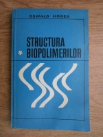 Anticariat: Oswald Horer - Structura biopolimerilor