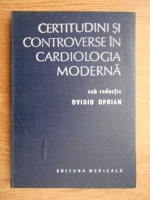 Ovidiu Oprian - Certitudini si controverse in cardiologia moderna