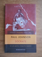 Paul Johnson - Socrate. Un om pentru timpurile noastre