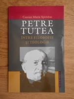 Petre Tutea - Intre filosofie si teologie