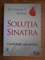 Anticariat: Stephen T. Sinatra - Solutia Sinatra. Cardiologie metabolica