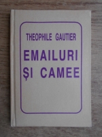 Theophile Gautier - Emailuri si Camee