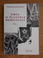 Wilhelm Pelikan - Omul si plantele medicinale (volumul 1)