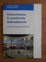 Constantin Hlihor - Comunicarea in conflictele internationale. Secolul XX si inceputul secolului XXI