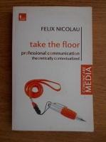 Felix Nicolau - Take the floor. Professional communication theoretically contextualized